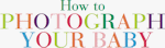 How To Photograph Your Baby logo. Click here to visit the How To Photograph Your Baby website!