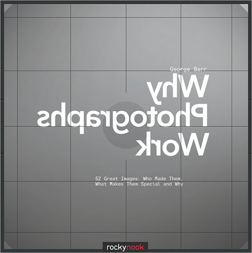 Why Photographs Work. 52 Great Image: Who Made Them, What Makes Them Special, and Why, by George Barr. Image provided by O'Reilly Media Inc.